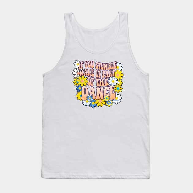 If You Stumble Make It Part Of Your Dance Tank Top by SteveW50